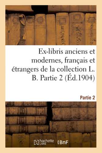 Ex-libris anciens et modernes, français et étrangers de la collection L. B. Partie 2