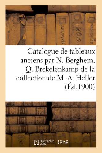 Catalogue de tableaux anciens par N. Berghem, Q. Brekelenkamp de la collection de M. Antoine Heller