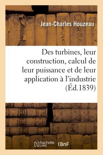 Des turbines, de leur construction, du calcul de leur puissance et de leur application à l'industrie