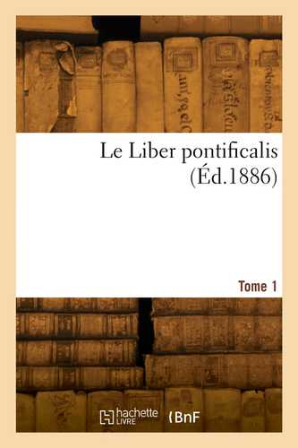 Le Liber pontificalis. Tome 1