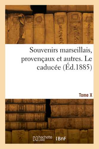 Souvenirs marseillais, provençaux et autres. Le caducée. Tome X