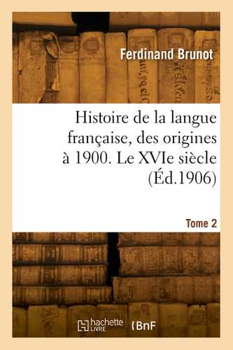 Histoire de la langue française, des origines à 1900. Tome 2. Le XVIe siècle
