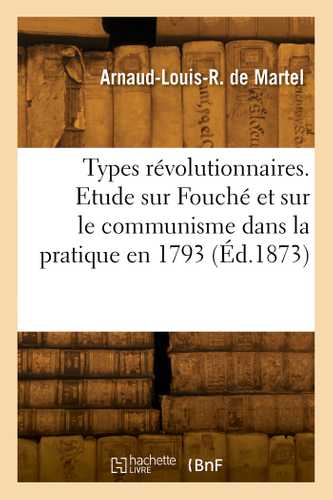 Types révolutionnaires. Etude sur Fouché et sur le communisme dans la pratique en 1793