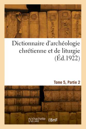 Dictionnaire d'archéologie chrétienne et de liturgie. Tome 5, Partie 2