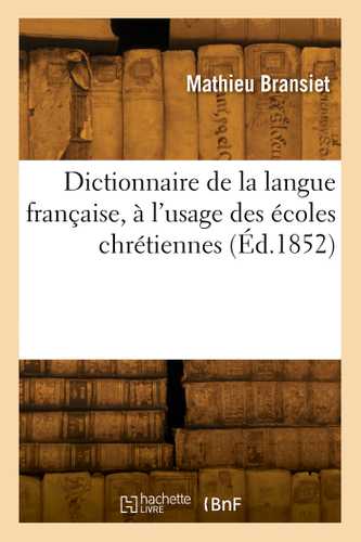 Dictionnaire de la langue française, à l'usage des écoles chrétiennes