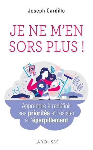 Je ne m'en sors plus ! Apprendre à redéfinir ses priorités et résister ...