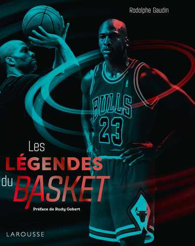 Les l?�gendes du basket (Grand format - Cartonn?� 2022), de Rodolphe GAUDIN | ??ditions Larousse