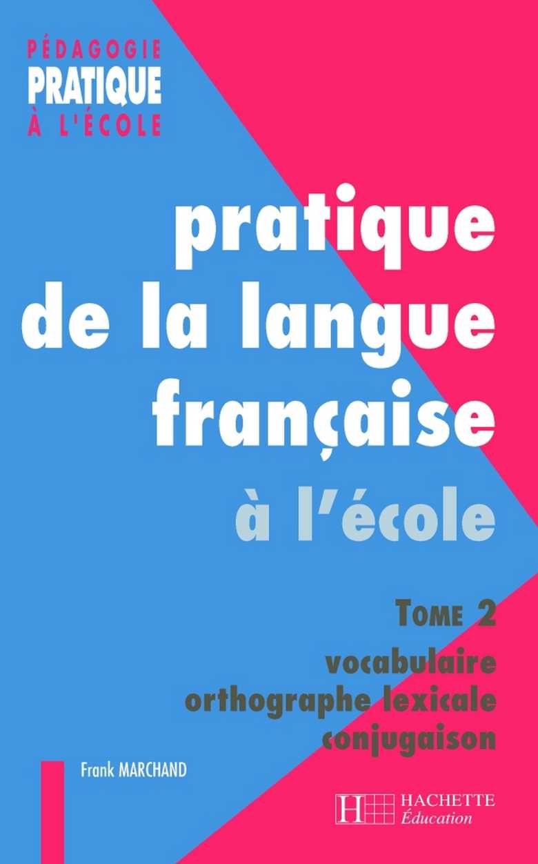 MANUEL PRATIQUE DE LANGUE FRANÇAISE Pratiques de la langue française - Tome 2 : vocabulaire
