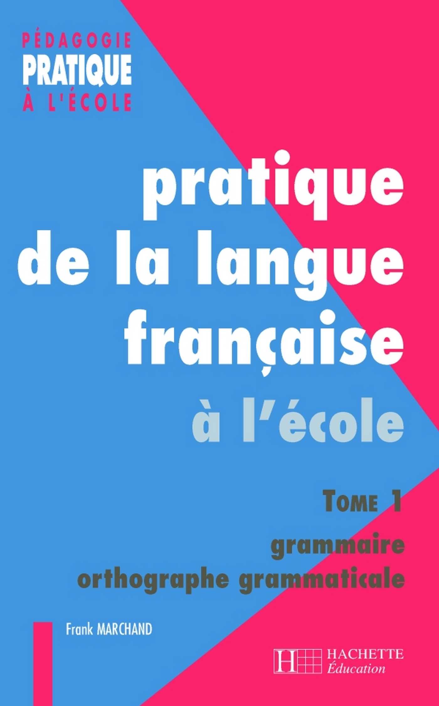 Pratiques de la langue française - Tome 1 : grammaire et